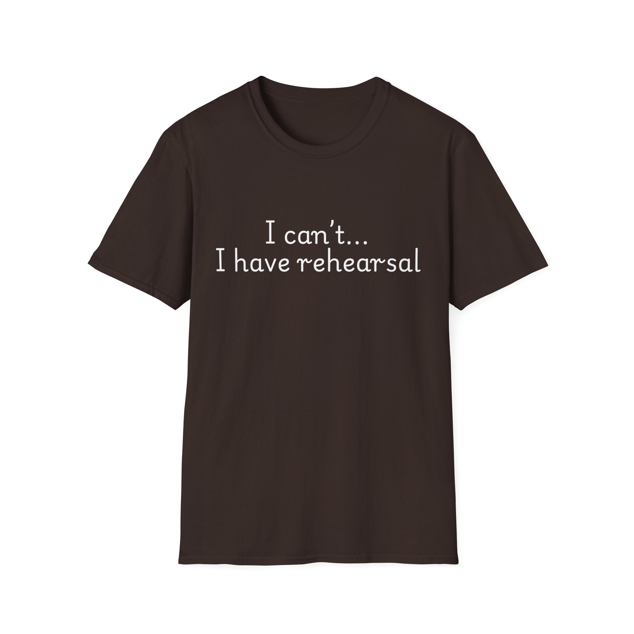 "I Can't...I Have Rehearsal" T-Shirt