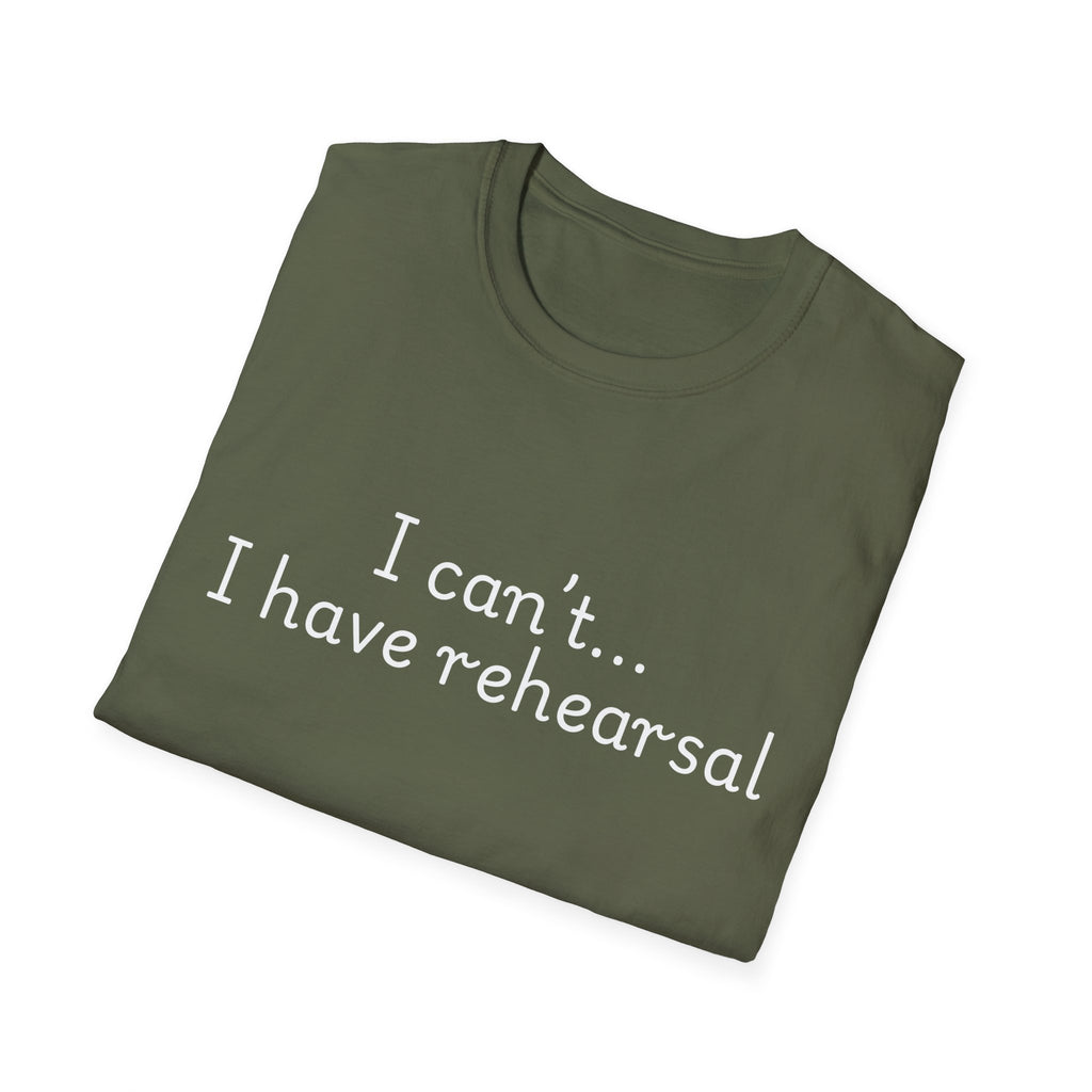 "I Can't...I Have Rehearsal" T-Shirt