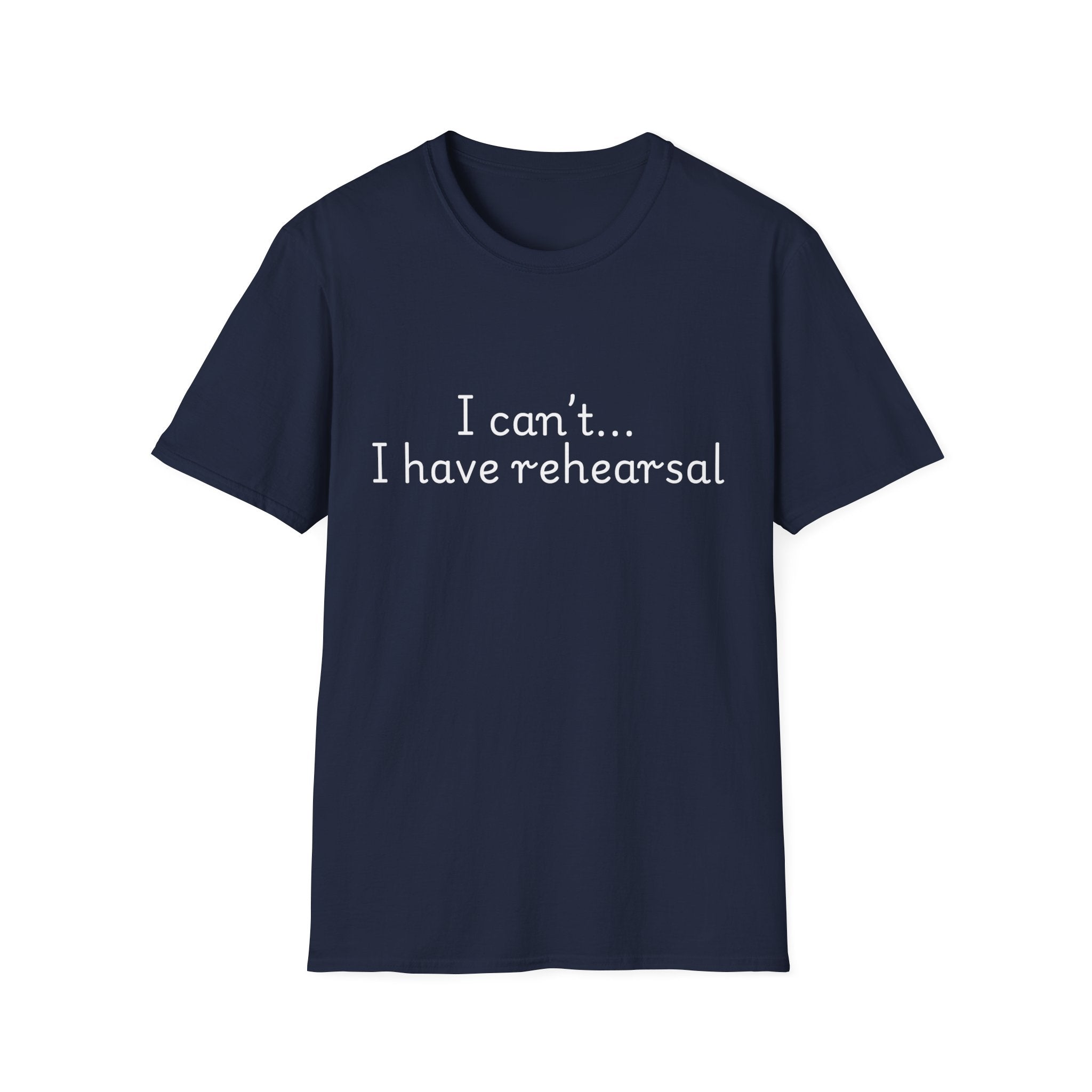 "I Can't...I Have Rehearsal" T-Shirt