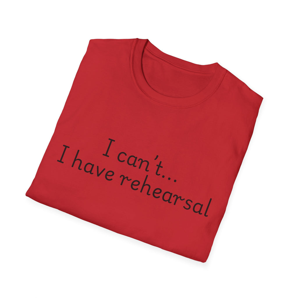 "I Can't...I Have Rehearsal" T-Shirt