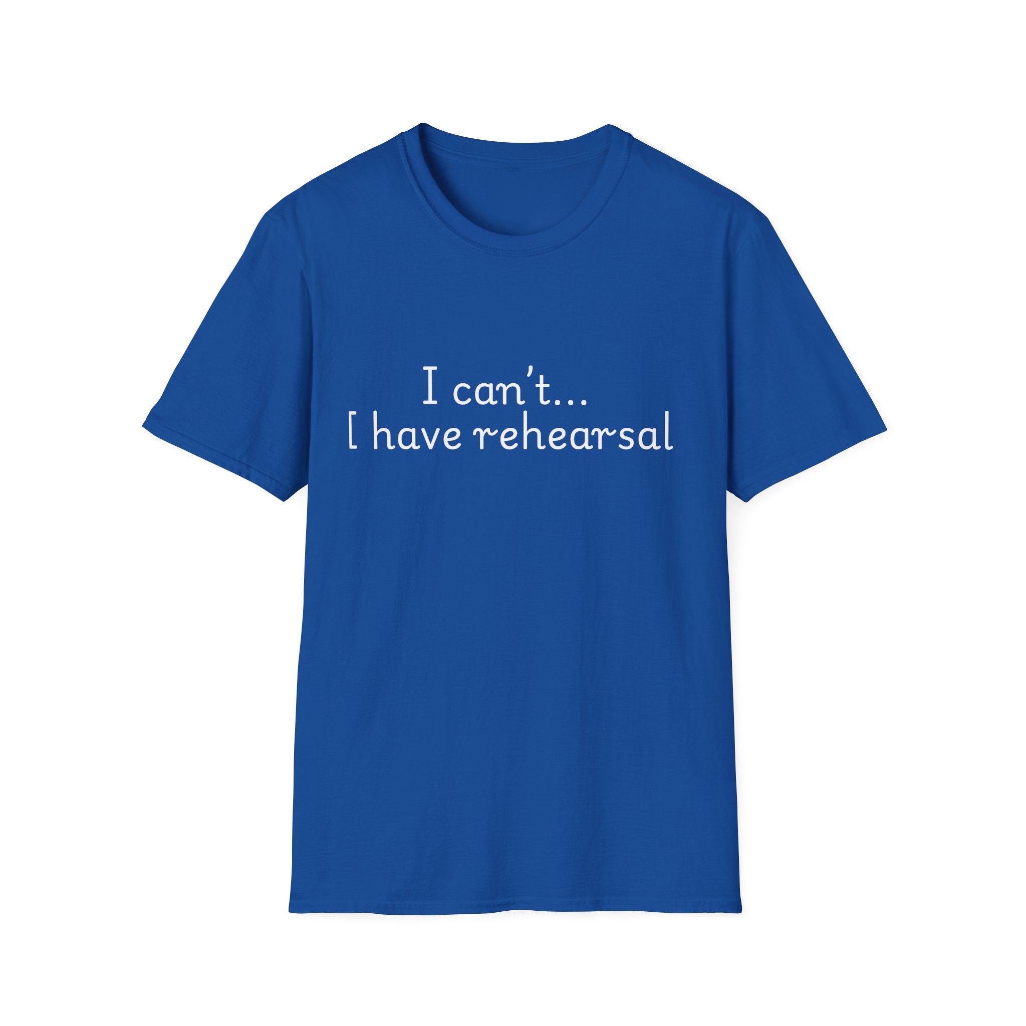"I Can't...I Have Rehearsal" T-Shirt