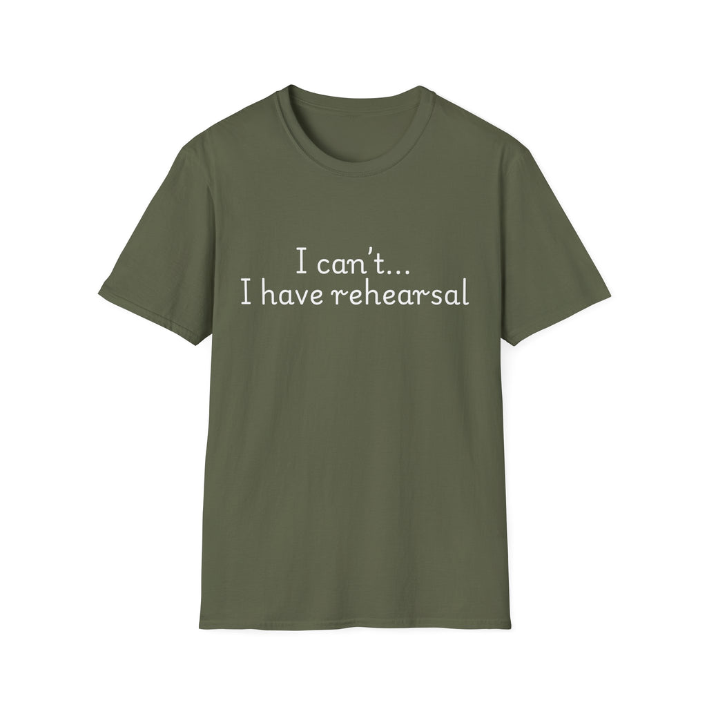 "I Can't...I Have Rehearsal" T-Shirt